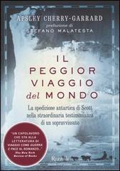 Il peggior viaggio del mondo. La spedizione antartica di Scott nella straordinaria testimonianza di un sopravvissuto di Cherry Garrard Apsley edito da Rizzoli