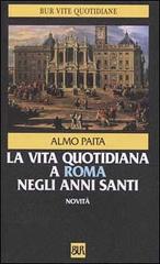 La vita quotidiana a Roma negli anni santi di Almo Paita edito da BUR Biblioteca Univ. Rizzoli