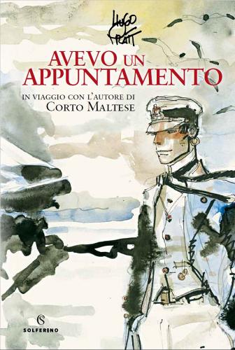 Avevo un appuntamento. In viaggio con l'autore di Corto Maltese. Ediz. a colori di Hugo Pratt edito da Solferino