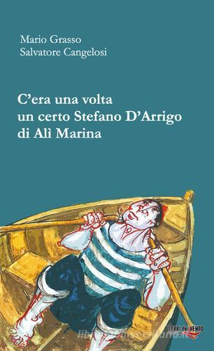 C'era una volta un certo Stefano D'Arrigo di Alì marina di Mario Grasso, Salvatore Cangelosi edito da Torri del Vento Edizioni di Terra di Vento