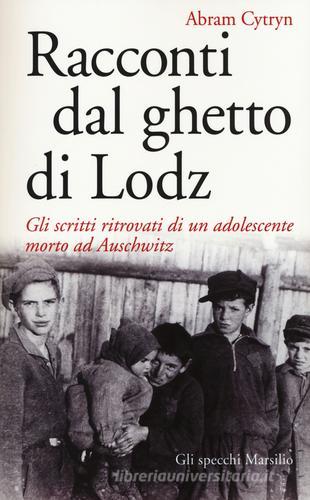 Racconti dal ghetto di Lodz. Gli scritti ritrovati di un adolescente morto ad Auschwitz di Abram Cytryn edito da Marsilio