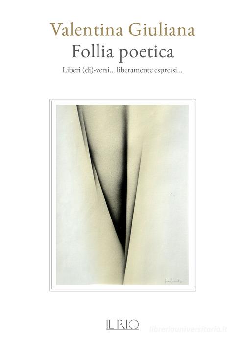 Follia poetica. Liberi (di)-versi... liberamente espressi... di Valentina Giuliana edito da Il Rio