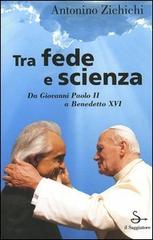 Tra fede e scienza. Da Giovanni Paolo II a Benedetto XVI di Antonino Zichichi edito da Il Saggiatore