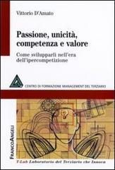 Passione, unicità, competenza e valore. Come svilupparli nell'era dell'ipercompetizione di Vittorio D'Amato edito da Franco Angeli