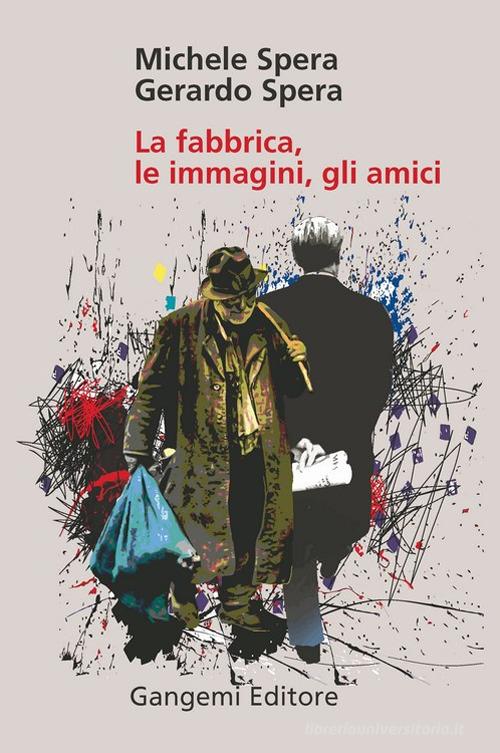 La fabbrica, le immagini, gli amici di Michele Spera, Gerardo Spera edito da Gangemi Editore
