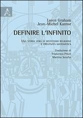 Definire l'infinito. Una storia vera di misticismo religioso e creatività matematica di Loren Graham, Jean-Michel Kantor edito da Aracne