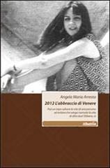 2012 l'abbraccio di Venere di Angela M. Arresta edito da Gruppo Albatros Il Filo