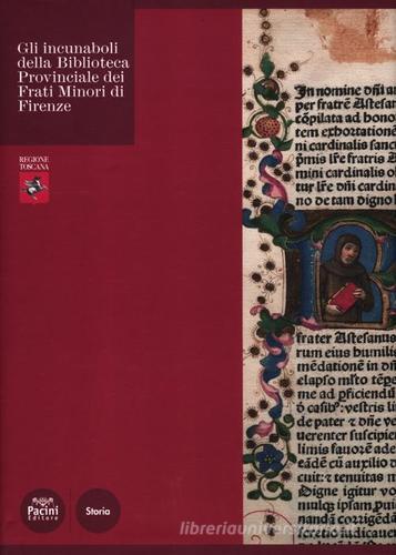 Gli incunaboli della Biblioteca Provinciale dei Frati Minori di Firenze. Ediz. illustrata edito da Pacini Editore