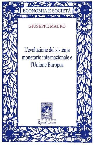 L' evoluzione del sistema monetario internazionale e l'Unione Europea di Giuseppe Mauro edito da Carabba
