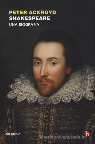 Shakespeare. Una biografia di Peter Ackroyd edito da BEAT