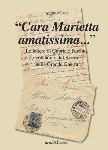 «Cara Marietta amatissima...». Le lettere di Gabriele Perrino, contadino del Roero nella grande guerra di Andrea Cane edito da Araba Fenice