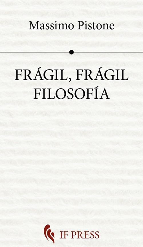Frágil, frágil filosofía di Massimo Pistone edito da If Press