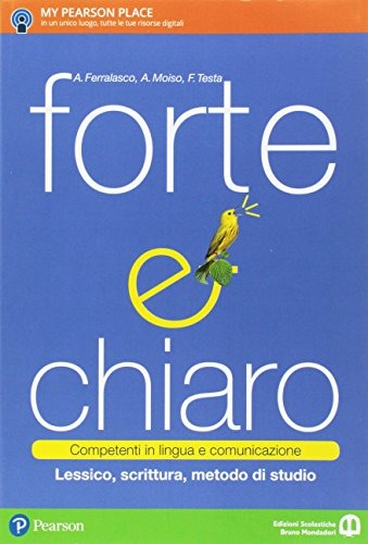 Forte e chiaro. Competenti in lingua e comunicazione. Per le Scuole superiori. Con e-book. Con espansione online di Anna Ferralasco, Anna Maria Moiso, Francesco Testa edito da Edizioni Scolastiche Bruno Mondadori