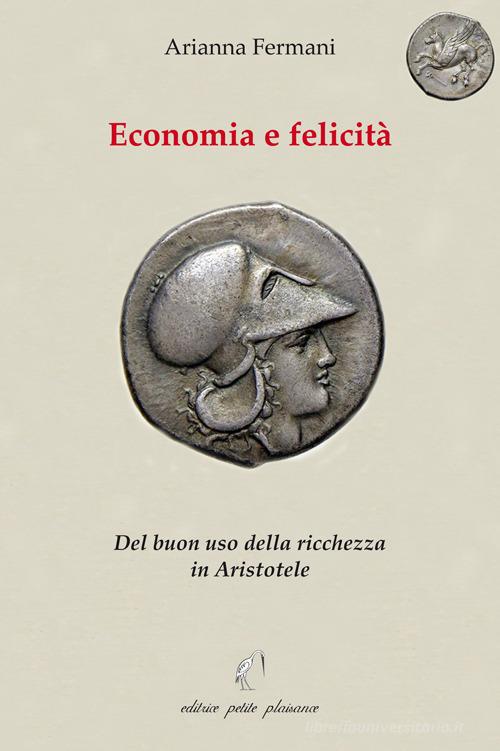 Economia e felicità. Del buon uso della ricchezza in Aristotele di Arianna Fermani edito da Petite Plaisance