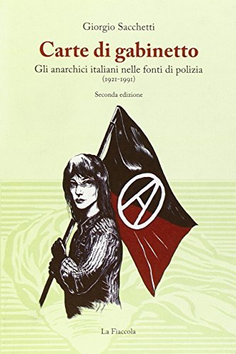 Carte di gabinetto. Gli anarchici italiani nelle fonti di polizia (1921-1991) di Giorgio Sacchetti edito da La Fiaccola