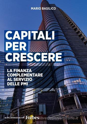 Capitali per crescere. La finanza complementare al servizio delle PMI. Ediz. integrale di Mario Basilico edito da BFC Books