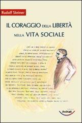 Il coraggio della libertà nella vita sociale di Rudolf Steiner edito da Archiati Edizioni