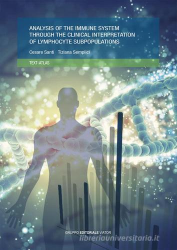 Analysis of the immune system through the clinical interpretation of lymphocyte subpopulations di Cesare Santi, Tiziana Semplici edito da Gruppo Editoriale Viator