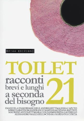 Toilet. Racconti brevi e lunghi a seconda del bisogno vol.21 edito da 80144 Edizioni
