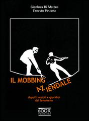 Il mobbing aziendale. Aspetti sociali e giuridici del fenomeno di Gianluca Di Matteo, Ernesto Pastena edito da Book Evolution