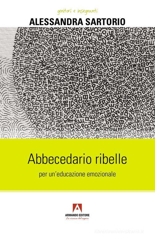 Abbecedario ribelle per un'educazione emozionale di Alessandra Sartorio edito da Armando Editore