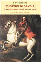 Eugenio di Savoia. Il condottiero, lo statista, l'uomo di Franz Herre edito da Garzanti Libri
