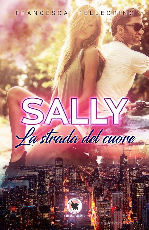 Libro Sally. La strada del cuore di Francesca Pellegrino Floreale di PubMe