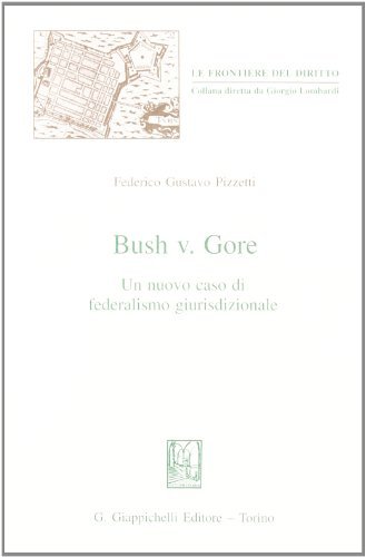 Bush V. Gore. Un nuovo caso di federalismo giurisdizionale di Federico Gustavo Pizzetti edito da Giappichelli
