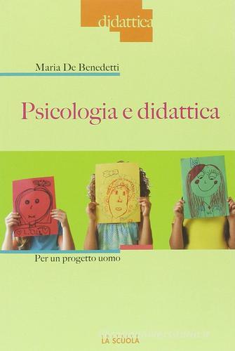 Psicologia e didattica per un progetto uomo di Maria De Benedetti edito da La Scuola SEI