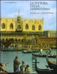 La pittura della Serenissima. Venezia e i suoi pittori di Filippo Pedrocco edito da Mondadori Electa