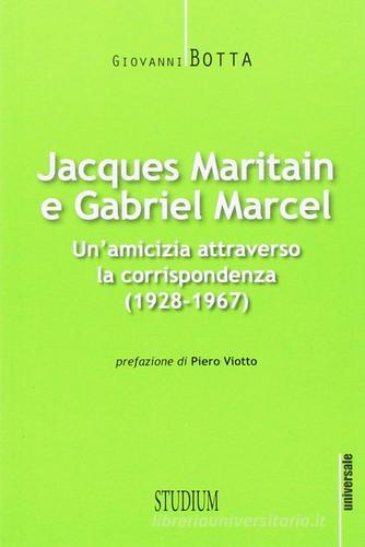 Jacques Maritain e Gabriel Marcel. Un'amicizia attraverso la corrispondenza (1928-1967) di Jacques Maritain, Gabriel Marcel edito da Studium