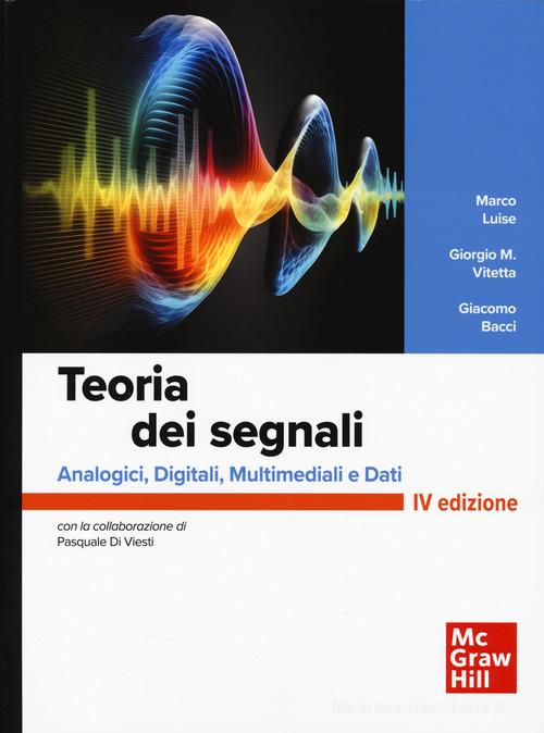 Teoria dei segnali. Analogici, digitali, multimediali e dati di Marco Luise, Giorgio M. Vitetta, Giacomo Bacci edito da McGraw-Hill Education