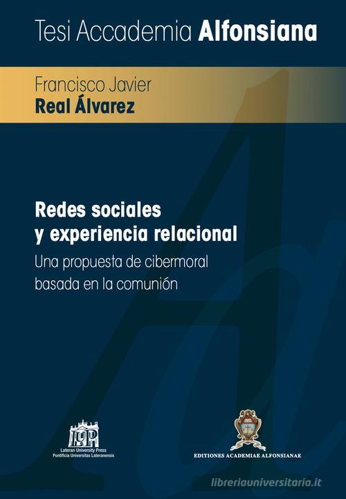 Redes sociales y experiencia relacional. Una propuesta de cibermoral basada en la comunión di Francisco Javier Real Álvarez edito da Lateran University Press