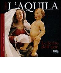 L' Aquila. Le ferite dell'arte di Francesca Falli, Giovanni Lattanzi, Antonella Leopardi edito da CARSA