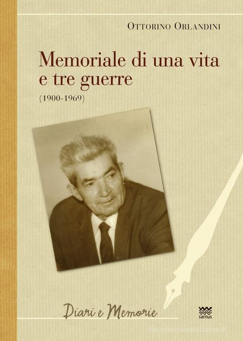 Memoriale di una vita e tre guerre (1900-1969). Un cattolico ex seminarista, pacifista, sindacalista e partigiano in armi di Ottorino Orlandini edito da Sarnus