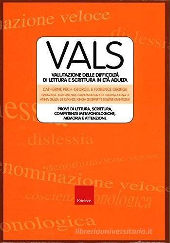 Vals. Valutazione delle difficoltà di lettura e scrittura in età adulta. Prove di lettura, scrittura. competenze metafonologiche, memoria e attenzione di Catherine Pech-Georgel, Florence George edito da Erickson