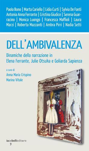 Dell'ambivalenza. Dinamiche della narrazione in Elena Ferrante, Julie Otsuka e Goliarda Sapienza edito da Iacobellieditore