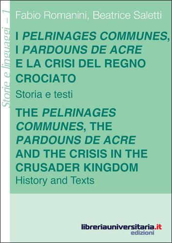 I Pélrinages communes, i Pardouns de Acre e la crisi del regno crociato di Fabio Romanini, Beatrice Saletti edito da libreriauniversitaria.it