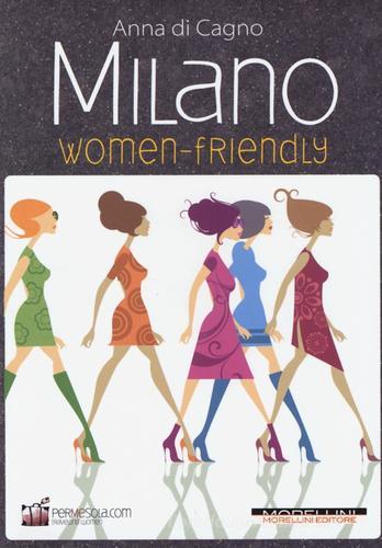Milano women friendly di Anna Di Cagno edito da Morellini