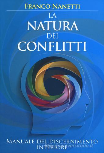 La natura dei conflitti. Manuale del discernimento interiore di Franco Nanetti edito da My Life