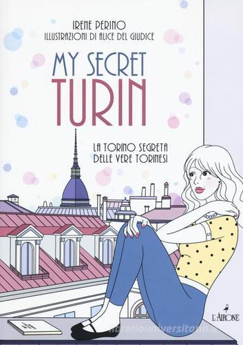 My secret Torino. La Torino segreta delle vere torinesi di Irene Perino edito da L'Airone Editrice Roma