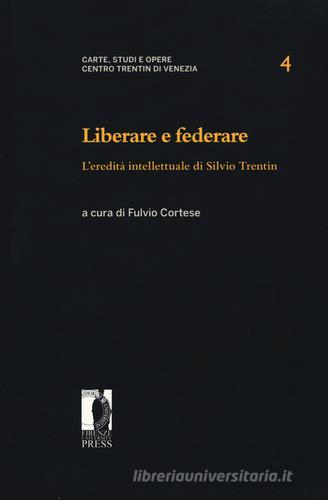 Liberare e federare. L'eredità intellettuale di Silvio Trentin edito da Firenze University Press