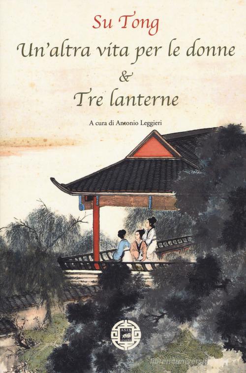 Un' altra vita per le donne & Tre lanterne di Tong Su edito da Atmosphere Libri