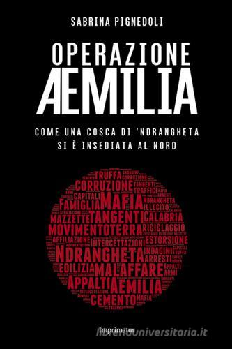 Operazione Aemilia. Come una cosca di 'Ndrangheta si è insediata al Nord di Sabrina Pignedoli edito da Imprimatur