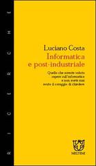 Informatica e post-industriale. Quello che avreste voluto sapere sull'informatica e non avete mai avuto il coraggio di chiedere di Luciano Costa edito da Booklet Milano