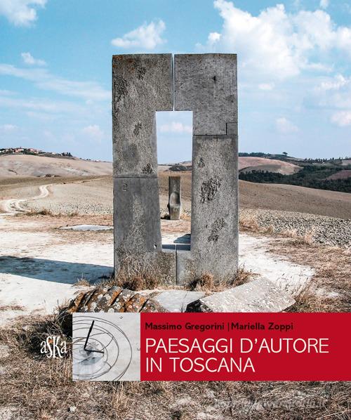 Paesaggi d'autore in Toscana. Aria, acqua, terra di Mariella Zoppi, Massimo Gregorini edito da Aska Edizioni