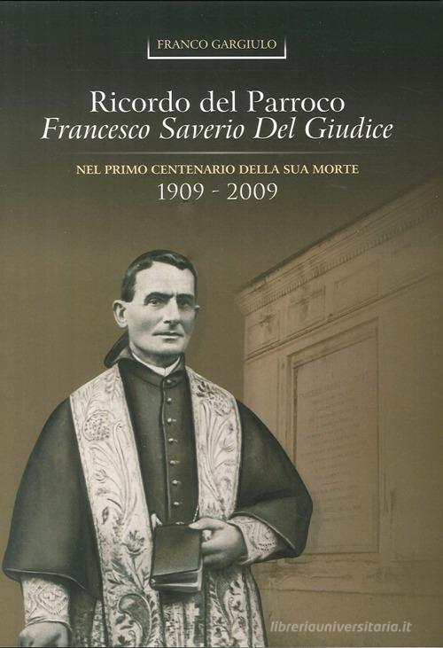 Ricordo del parroco Francesco Del Giudice nel 1° centenario della sua morte (1909-2009) di Franco Gargiulo edito da Longobardi