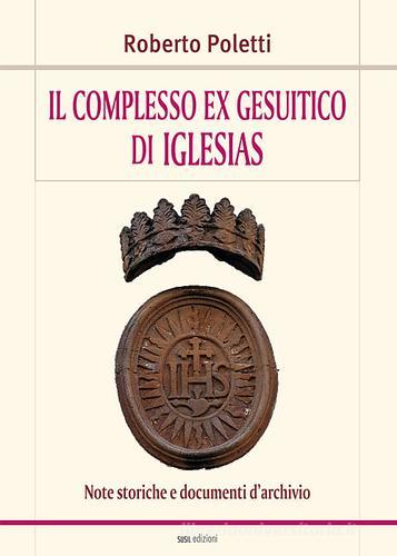 Il complesso ex gesuitico di Iglesias. Note storiche e documenti d'archivio di Roberto Poletti edito da Susil Edizioni