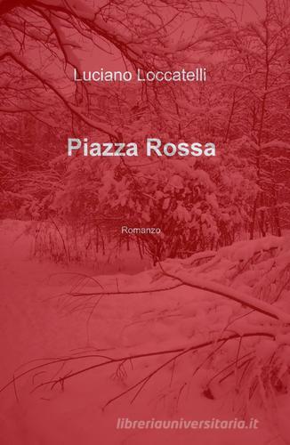 Piazza Rossa di Luciano Loccatelli edito da ilmiolibro self publishing