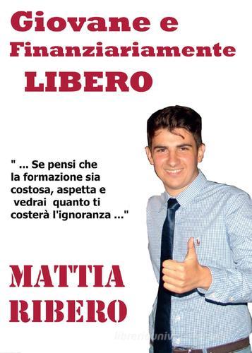 Giovane e finanziariamente libero di Mattia Ribero edito da Youcanprint